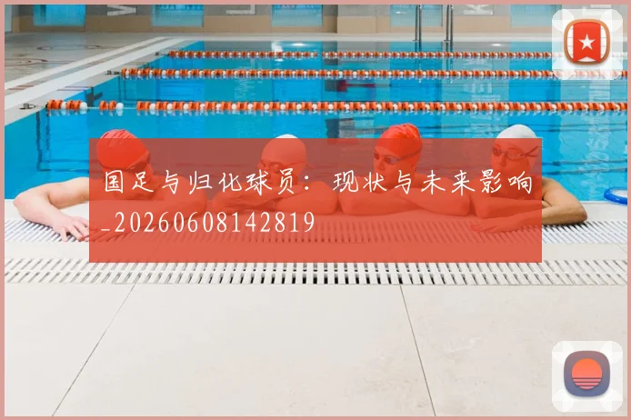 国足与归化球员：现状与未来影响_20260608142819