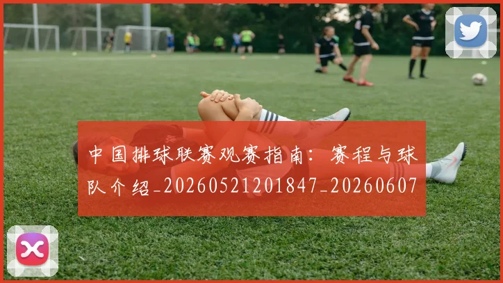 中国排球联赛观赛指南:赛程与球队介绍_20260521201847_20260607160617