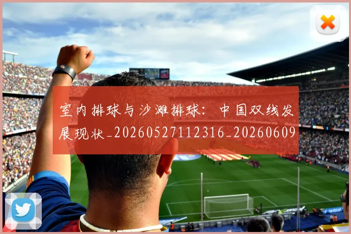 室内排球与沙滩排球:中国双线发展现状_20260527112316_20260609133045